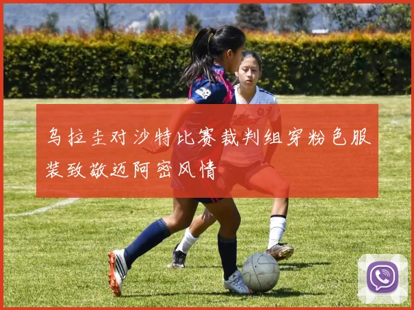 乌拉圭对沙特比赛裁判组穿粉色服装致敬迈阿密风情