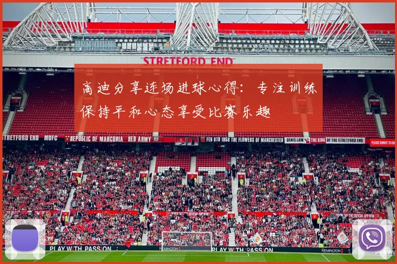 高迪分享连场进球心得:专注训练保持平和心态享受比赛乐趣